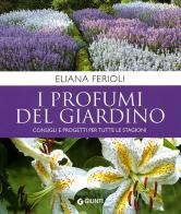I profumi del giardino. Consigli e progetti per tutte le stagioni di Eliana Ferioli edito da Demetra
