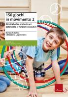 150 giochi in movimento. Attività ludico-motorie per potenziare le funzioni esecutive vol.2 di Donatella Colina, Elisabetta Lagomarsino edito da Erickson