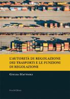 L' autorità di regolazione dei trasporti e le funzioni di regolazione di Giulia Mattioli edito da Mucchi Editore