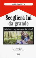 Sceglierà lui da grande. La fede nuoce gravemente alla salute? di Maurizio Botta edito da ESD-Edizioni Studio Domenican