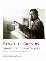 Renato De Grandis un compositore veneziano a Darmstadt edito da LIM