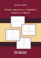 Metodi analitici e numerici. Esercizi di analisi di Antonio Galli edito da Esculapio