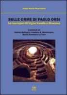 Sulle orme di Paolo Orsi. La necropoli di Vigna Cassia a Siracusa di Anna M. Marchese edito da Bonanno