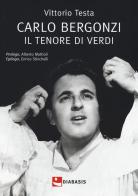Carlo Bergonzi. Il tenore di Verdi di Vittorio Testa edito da Diabasis