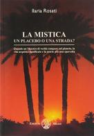 La mistica. Un placebo o una strada? di Ilaria Rosati edito da Milesi