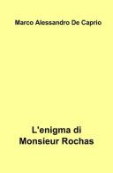 L' enigma di Monsieur Rochas di Marco A. De Caprio edito da ilmiolibro self publishing