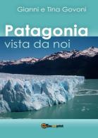 Patagonia vista da noi di Gianni Govoni, Tina Govoni edito da Youcanprint