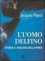L' uomo delfino. Storia e fascino dell'apnea di Jacques Mayol edito da Giunti Editore