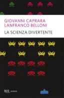 La scienza divertente di Giovanni Caprara, Lanfranco Belloni edito da Rizzoli