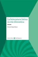 La letteratura latina in età ellenistica di Luigi Galasso edito da Carocci