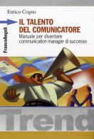 Il talento del comunicatore. Manuale per diventare communication manager di successo di Enrico Cogno edito da Franco Angeli