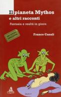 Il pianeta Mythos e altri racconti. Fantasia e realtà in gioco di Franco Casali edito da CLUEB