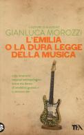 L' Emilia o la dura legge della musica di Gianluca Morozzi edito da TEA