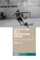 Architettura della rigenerazione urbana. Progetti, tentativi, strategie edito da Forum Edizioni