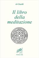 Il libro della meditazione (Kitab al tafakkur) di Ghazâlî Al edito da Il Leone Verde