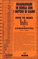 How to make profits in commodities (Guadagnare in borsa con i metodi di Gann) di William D. Gann edito da Borsari