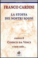 La stoffa dei nostri sogni. Contro il Codice da Vinci e non solo... di Franco Cardini edito da Sassoscritto