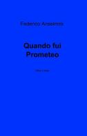 Quando fui Prometeo di Federico Anselmino edito da ilmiolibro self publishing