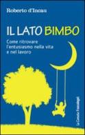 Il lato bimbo. Come ritrovare l'entusiamo nella vita e nel lavoro di Roberto D'Incau edito da Franco Angeli