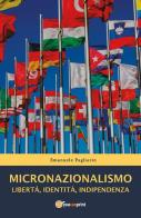 Micronazionalismo. Libertà, identità, indipendenza di Emanuele Pagliarin edito da Youcanprint