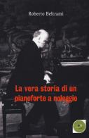 La vera storia di un pianoforte a noleggio di Roberto Beltrami edito da Europa Edizioni
