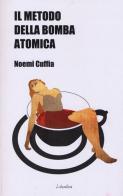 Il metodo della bomba atomica di Noemi Cuffia edito da LiberAria Editrice