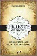 Trieste meravigliosa. Storie quotidiane della città tergestina di Fabiana Redivo edito da Edizioni della Sera