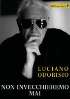 Non invecchieremo mai di Luciano Odorisio edito da IlViandante