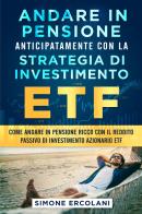 Andare in pensione anticipatamente con la strategia di investimento ETF di Simone Ercolani edito da Youcanprint