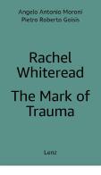 Rachel Whiteread: The Mark of Trauma. Ediz. multilingue di Pietro Roberto Goisis, Antonio Moroni, Rachel Whiteread edito da Lenz Press