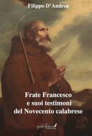 Frate Francesco e suoi testimoni del Novecento calabrese di Filippo D'Andrea edito da Grafichéditore