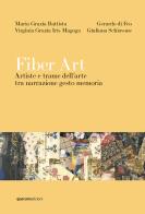 Fiber Art. Artiste e trame dell'arte tra narrazione gesto memoria di Maria Grazia Battista, Gerardo di Feo, Virginia Grazia Iris Magoga edito da Quorum Edizioni