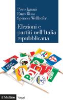 Elezioni e partiti nell'Italia repubblicana di Piero Ignazi, Enzo Risso, Spencer Wellhofer edito da Il Mulino