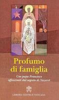 Profumo di famiglia. Con papa Francesco affascinati dal segreto di Nazaret edito da Libreria Editrice Vaticana