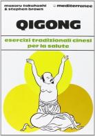 Qigong. Esercizi tradizionali cinesi per la salute di Masaru Takahashi, Stephen Brown edito da Edizioni Mediterranee