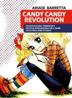 Candy Candy Revolution. Psicosociologia, femminismi e pratiche intersezionali nell'anime culto degli anni Ottanta di Ariase Barretta edito da Odoya