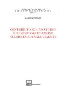 Contributo ad uno studio sul disvalore di azione nel sistema penale vigente di Marco Mantovani edito da Bononia University Press