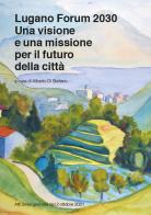 Lugano Forum 2030. Una visione e una missione per il futuro della città. Atti della giornata del 2 ottobre 2021 edito da Casagrande