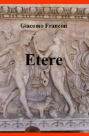 Etere di Giacomo Francini edito da ilmiolibro self publishing