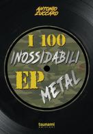 I 100 inossidabili EP metal di Antonio Zuccaro edito da Tsunami