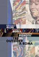 Bruno Aller, Luigi Boille, Lamberto Pignotti. Tre outsider a Roma edito da Autopubblicato