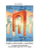 Logica universale, o assoluta. Condotta sull'analisi della «Scienza della logica» di Hegel. Nuova ediz. di Eric Bandini edito da StreetLib