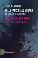 Nelle fauci dello squalo. Una geopoetica del mediterraneo-Into the sherk's maw. A geopoetics of the Mediterranean. Ediz. bilingue di Cesare Del Vescovo edito da la Bussola