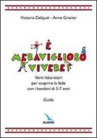 È meraviglioso vivere! Venti laboratori per scoprire la fede con i bambini di 3-7 anni. Guida di Victoria Delquié, Anne Gravier edito da Elledici