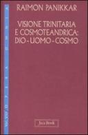 Visione trinitaria e cosmotendrica. Dio-uomo-cosmo vol.7 di Raimon Panikkar edito da Jaca Book