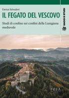Il fegato del vescovo. Studi di confine sui confini della Lunigiana medievale di Enrica Salvatori edito da Pisa University Press