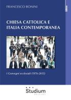 Chiesa cattolica e Italia contemporanea. I Convegni ecclesiali (1976-2015) di Francesco Bonini edito da Studium