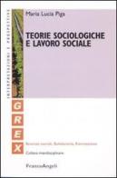 Teorie sociologiche e lavoro sociale di M. Lucia Piga edito da Franco Angeli