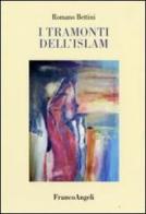 I tramonti dell'Islam di Romano Bettini edito da Franco Angeli