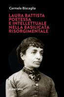 Laura Battista, poetessa e intellettuale nella Basilicata risorgimentale di Carmela Biscaglia edito da Rubbettino